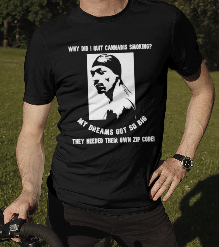 Snoop Dogg Why Did I Quit Cannabis Smoking My Dreams Got So Big They Needed Their Own Zip Code T-Shirt