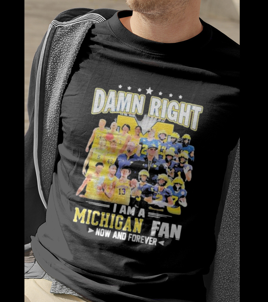 Damn Right I Am A Michigan Fan Now And Forever Football And Basketball Team Images T-Shirt