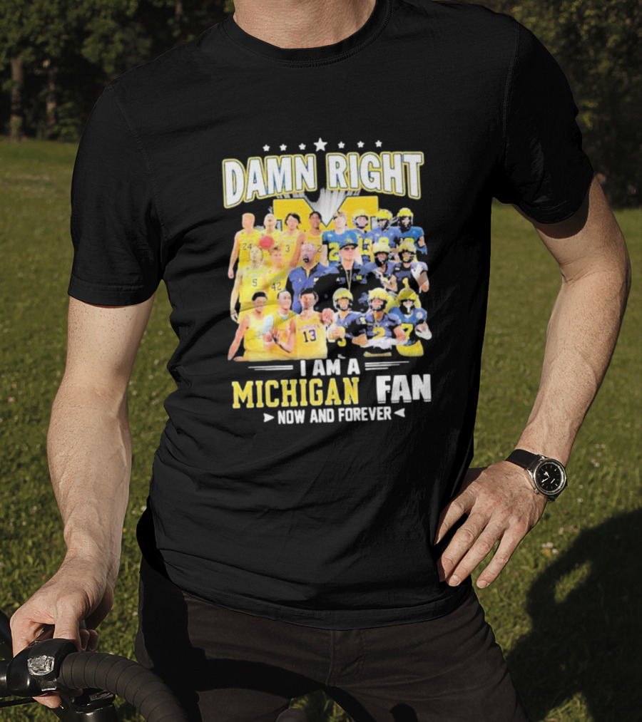 Damn Right I Am A Michigan Fan Now And Forever Football And Basketball Team Images T-Shirt