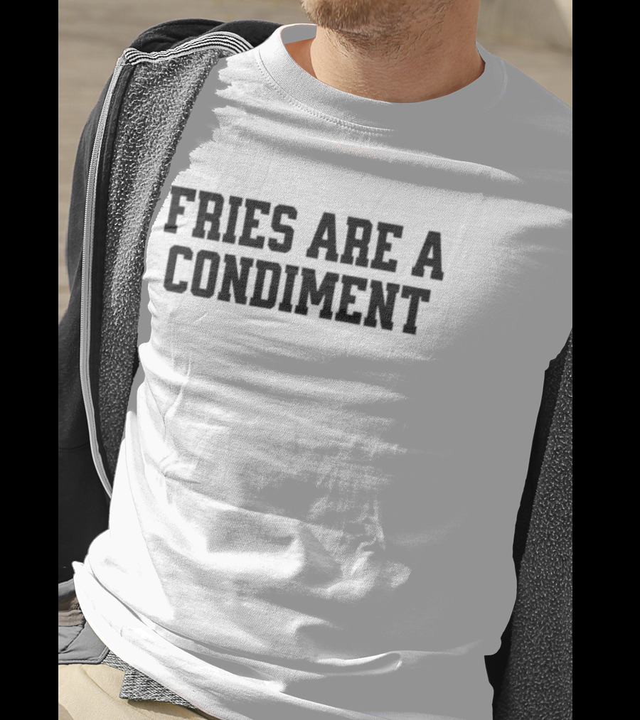 Fries Are A Condiment T-Shirt