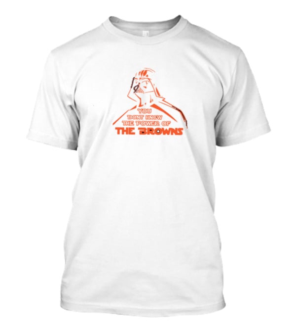 You Don't Know The Power Of The Browns Darth Vader Cleveland Browns T-Shirt