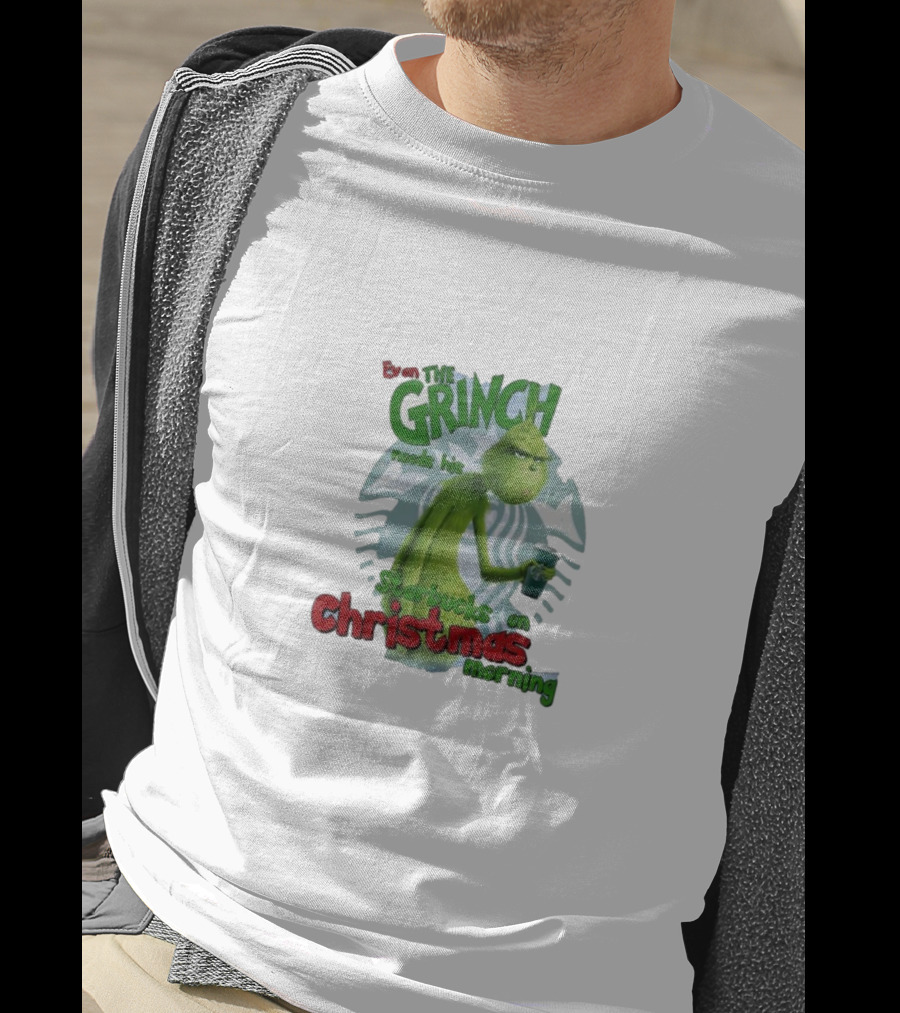 Grinch Needs Starbucks On Christmas Morning T-Shirt