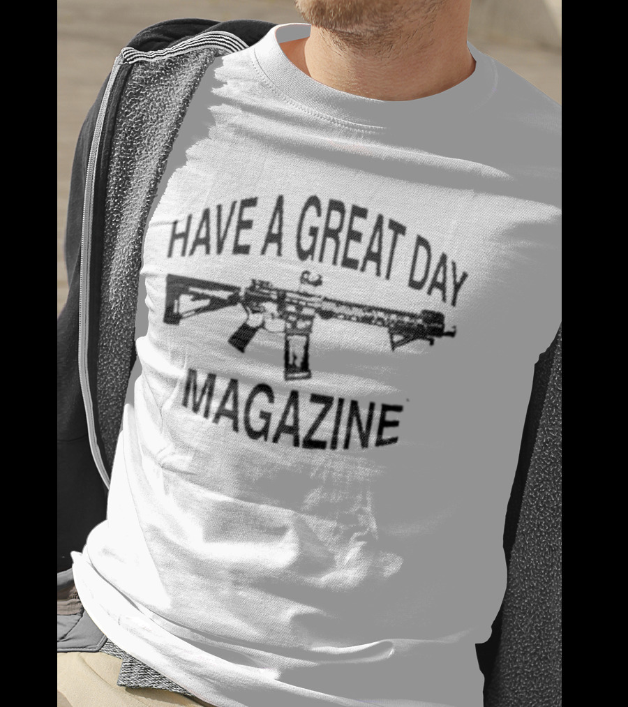 Have A Great Day Magazine Gun T-Shirt