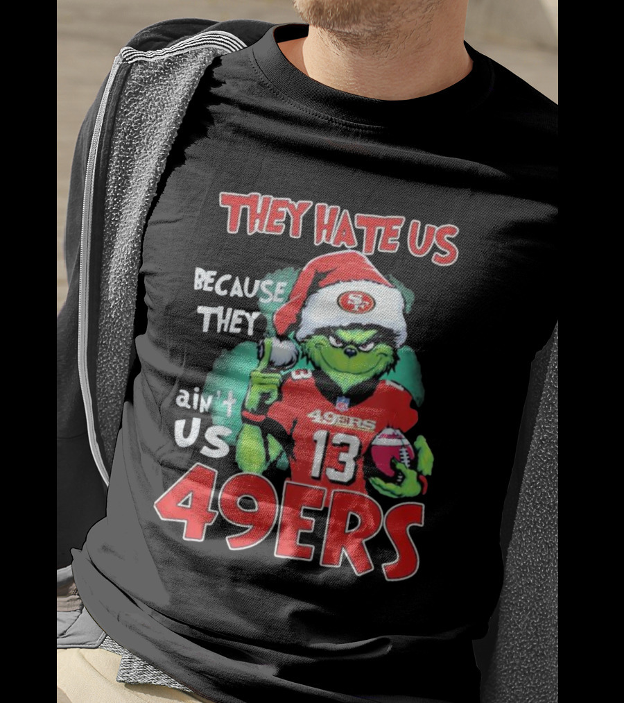 The Grinch They Hate Us Because They Ain't Us San Francisco 49ers Christmas Football T-Shirt