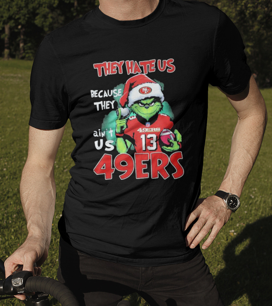 The Grinch They Hate Us Because They Ain't Us San Francisco 49ers Christmas Football T-Shirt