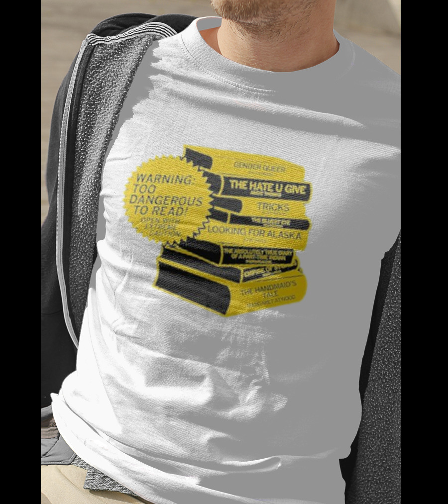 Warning Too Dangerous To Read Open With Extreme Caution Gender Queer The Hate U Give Tricks The Bluest Eye Looking For Alaska The Perks Of Being A Wallflower The Handmaid's Tale T-Shirt