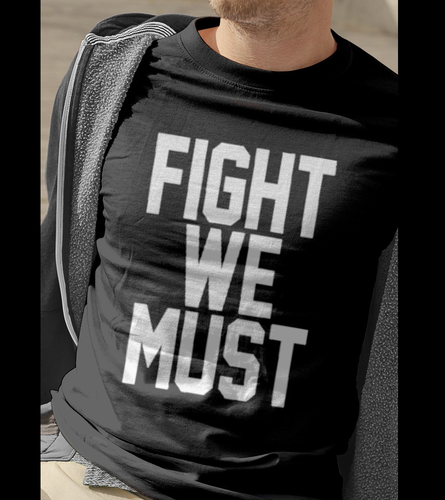 FIGHT WE MUST Classic Bold Motivational Text T-Shirt