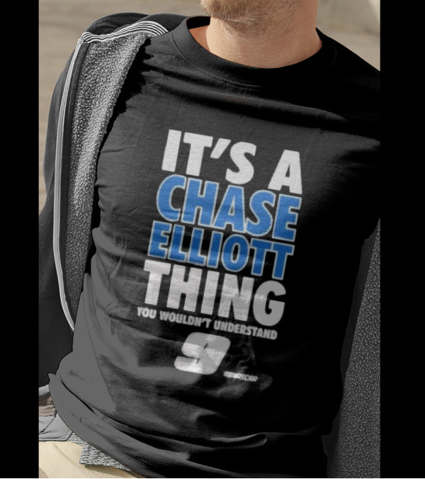 It’s A Chase Elliott Thing You Wouldn’t Understand 9 NASCAR T-Shirt