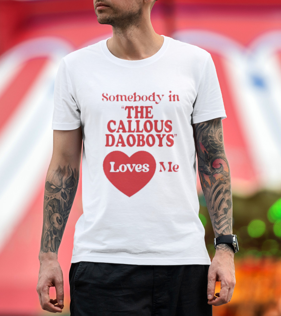 Somebody In The Callous Daoboys Loves Me Heart T-Shirt
