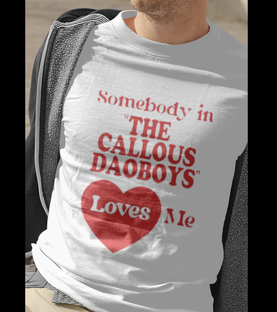 Somebody In The Callous Daoboys Loves Me Heart T-Shirt