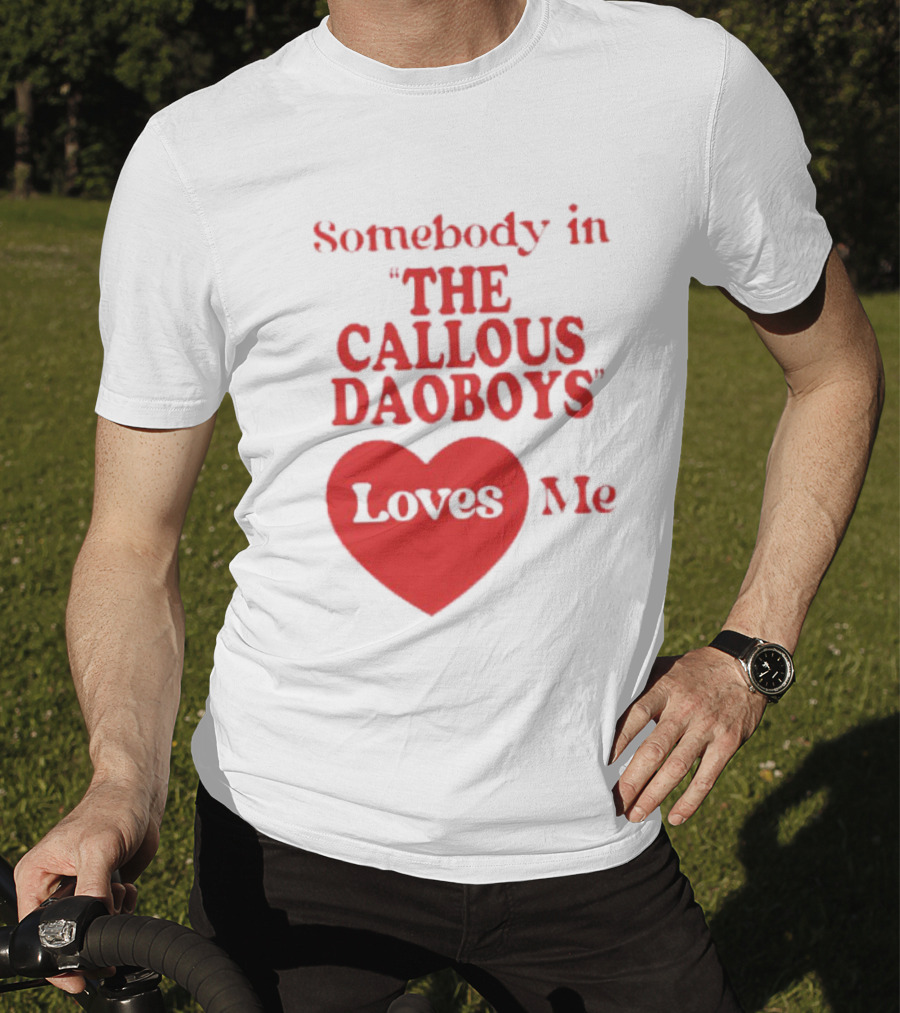 Somebody In The Callous Daoboys Loves Me Heart T-Shirt