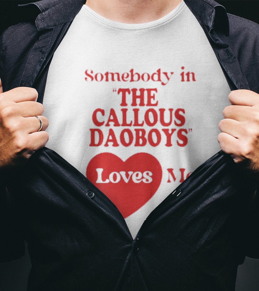 Somebody In The Callous Daoboys Loves Me Heart T-Shirt