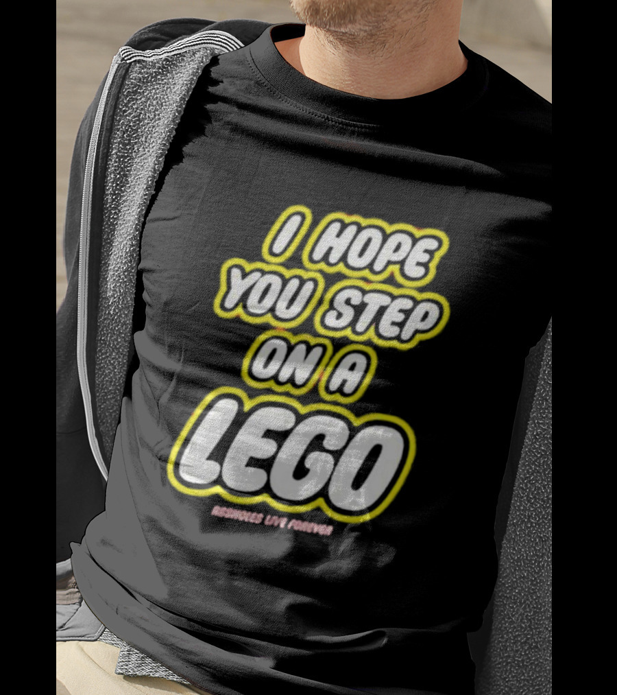 I Hope You Step On A Lego Assholes Live Forever T-Shirt