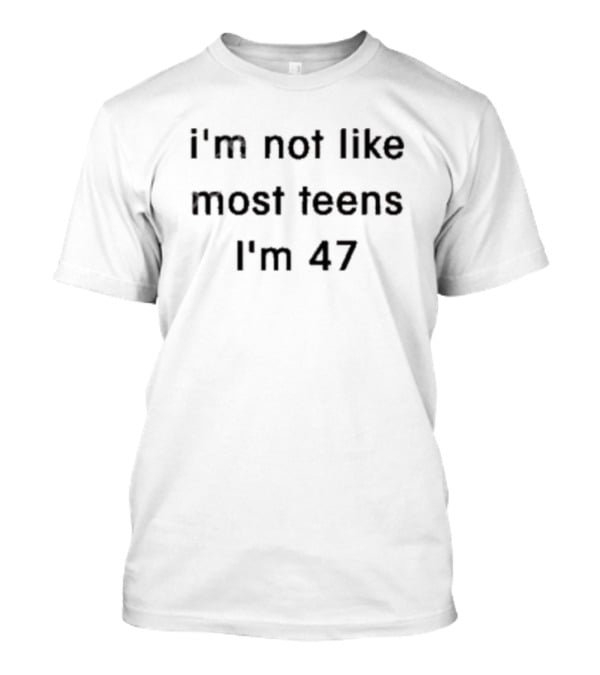 I'm Not Like Most Teens I'm 47 T-Shirt