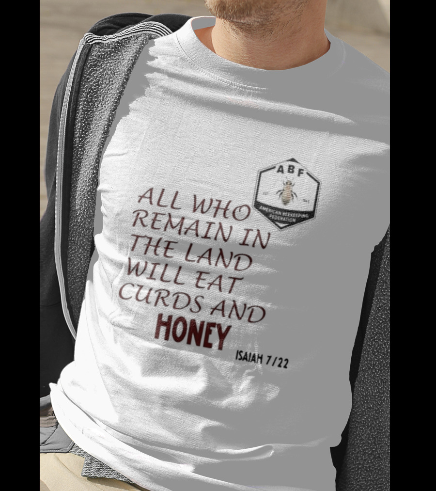 All Who Remain In The Land Will Eat Curds And Honey Isaiah 7 22 ABF American Beekeeping Federation 187 1943 T-Shirt