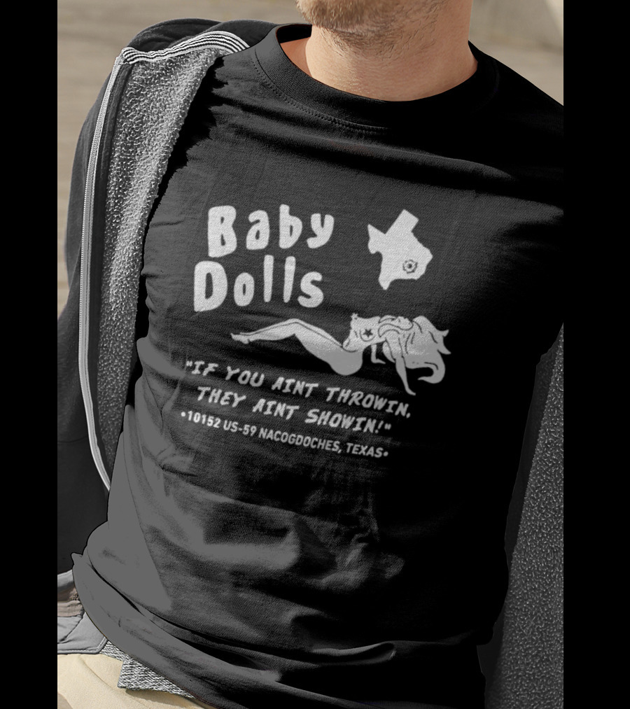Baby Dolls If You Aint Throwin They Aint Showin Nacogdoches Texas 10152 US-59 T-Shirt