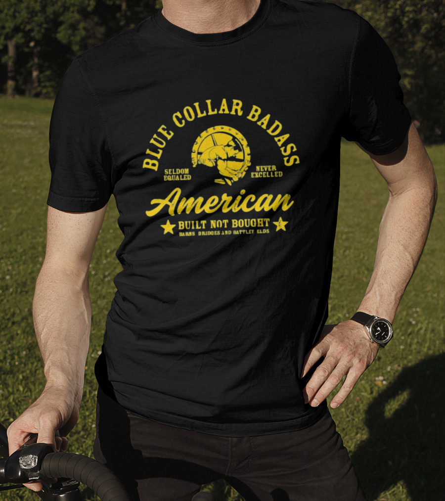 Blue Collar Badass American Seldom Equaled Never Excelled Built Not Bought Barns Bridges Battlefields T-Shirt