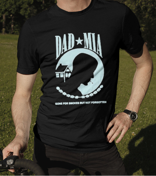 Dad Mia Gone For Smokes But Not Forgotten Missing Father Silhouette And House T-Shirt