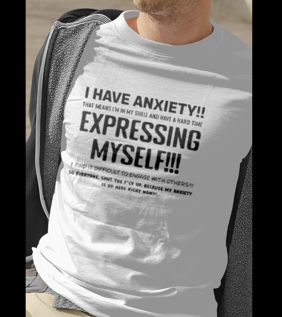 I Have Anxiety Expressing Myself I Find It Difficult To Engage With Others Shut Up Because My Anxiety Is Up Here Right Now T-Shirt