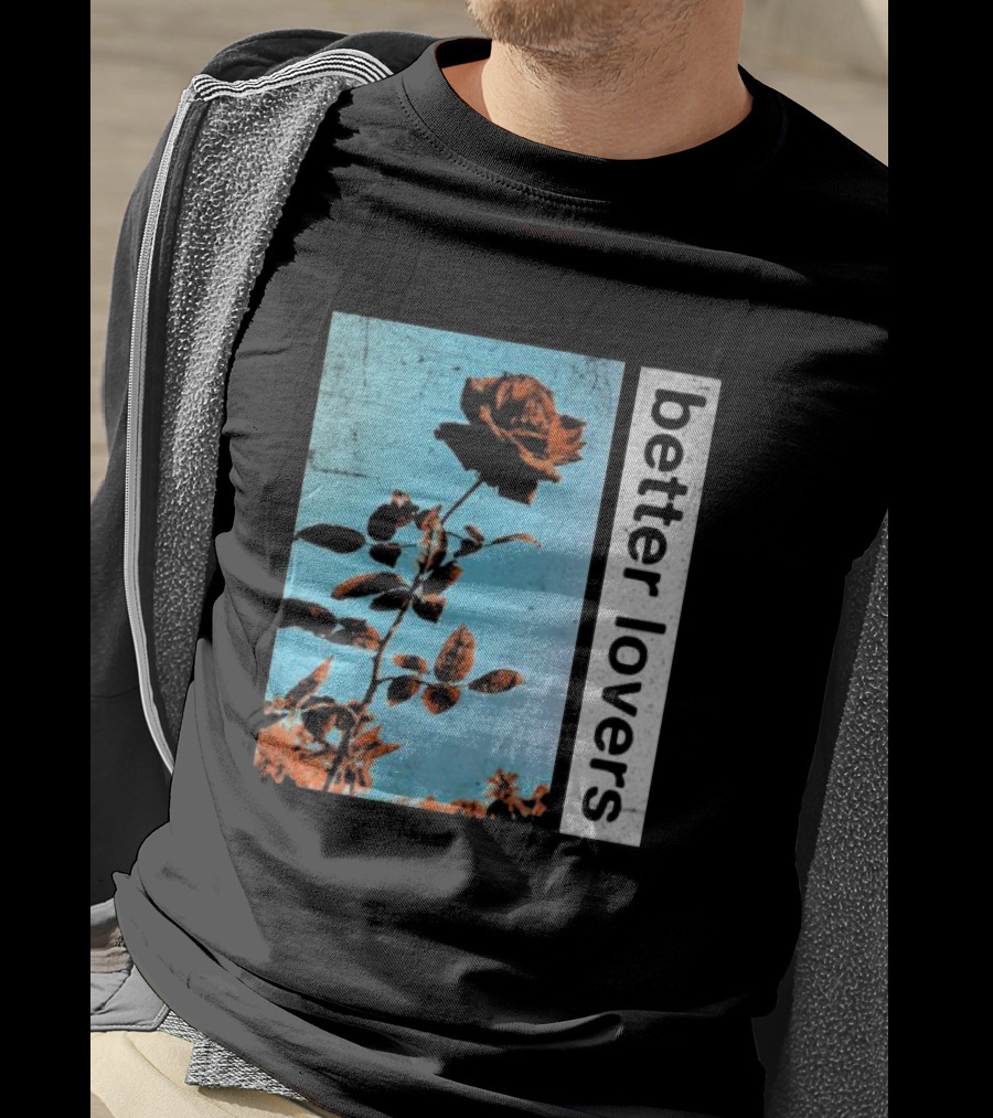Better Lovers Rose Flower T-Shirt
