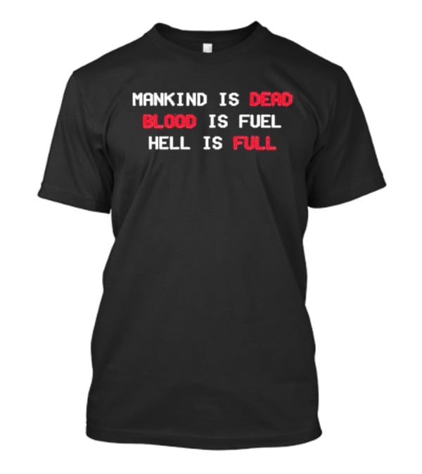 Mankind Is Dead Blood Is Fuel Hell Is Full T-Shirt