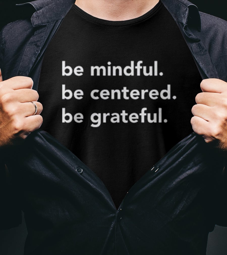 Be Mindful Be Centered Be Grateful Positive Mindset Mindfulness Awareness T-Shirt
