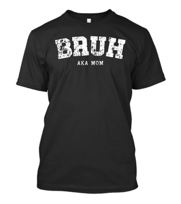 Bruh AKA Mom T-Shirt