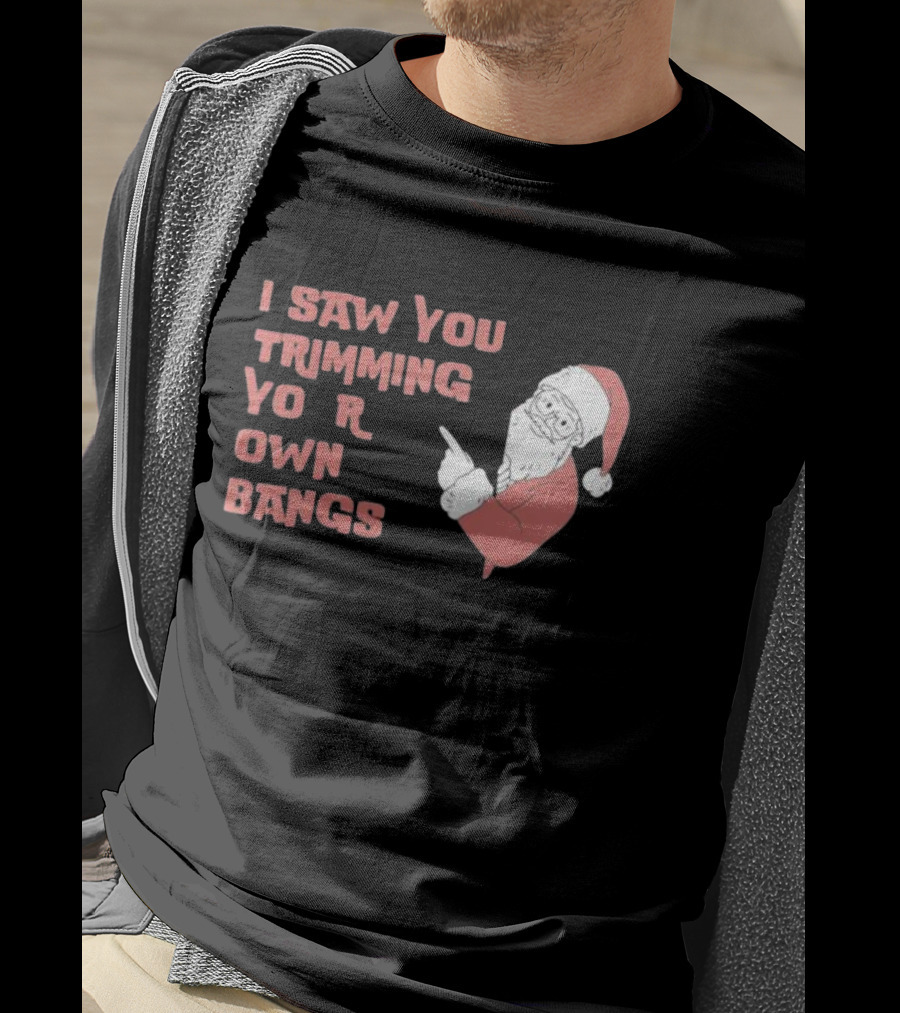 I Saw You Trimming Your Own Bangs Santa Claus Christmas T-Shirt
