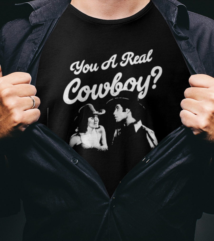 You A Real Cowboy? T-Shirt