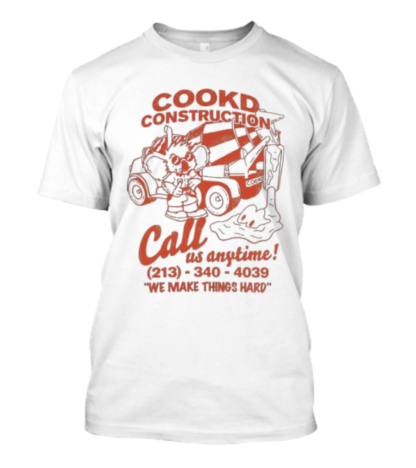Cookd Construction Call Us Anytime 213 340 4039 We Make Things Hard Cement Mixer T-Shirt