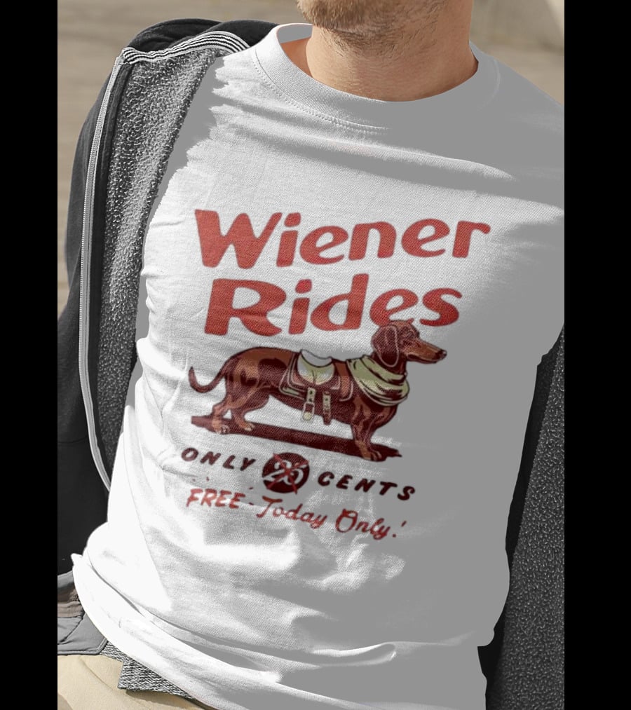 Wiener Rides Dachshund Only 25 Cents Free Today Only T-Shirt