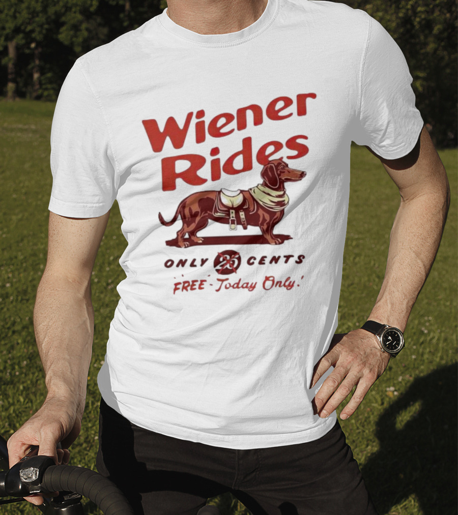 Wiener Rides Dachshund Only 25 Cents Free Today Only T-Shirt