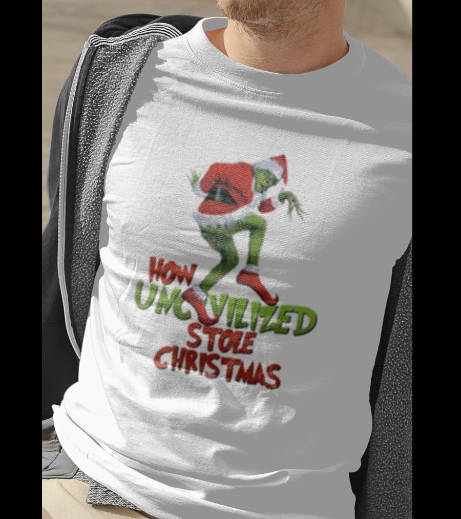 How Uncivilized Stole Christmas Grinch T-Shirt