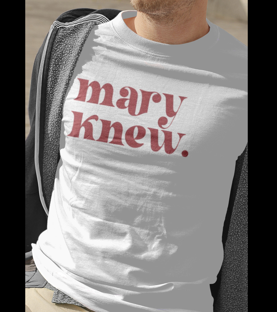 Mary Knew T-Shirt