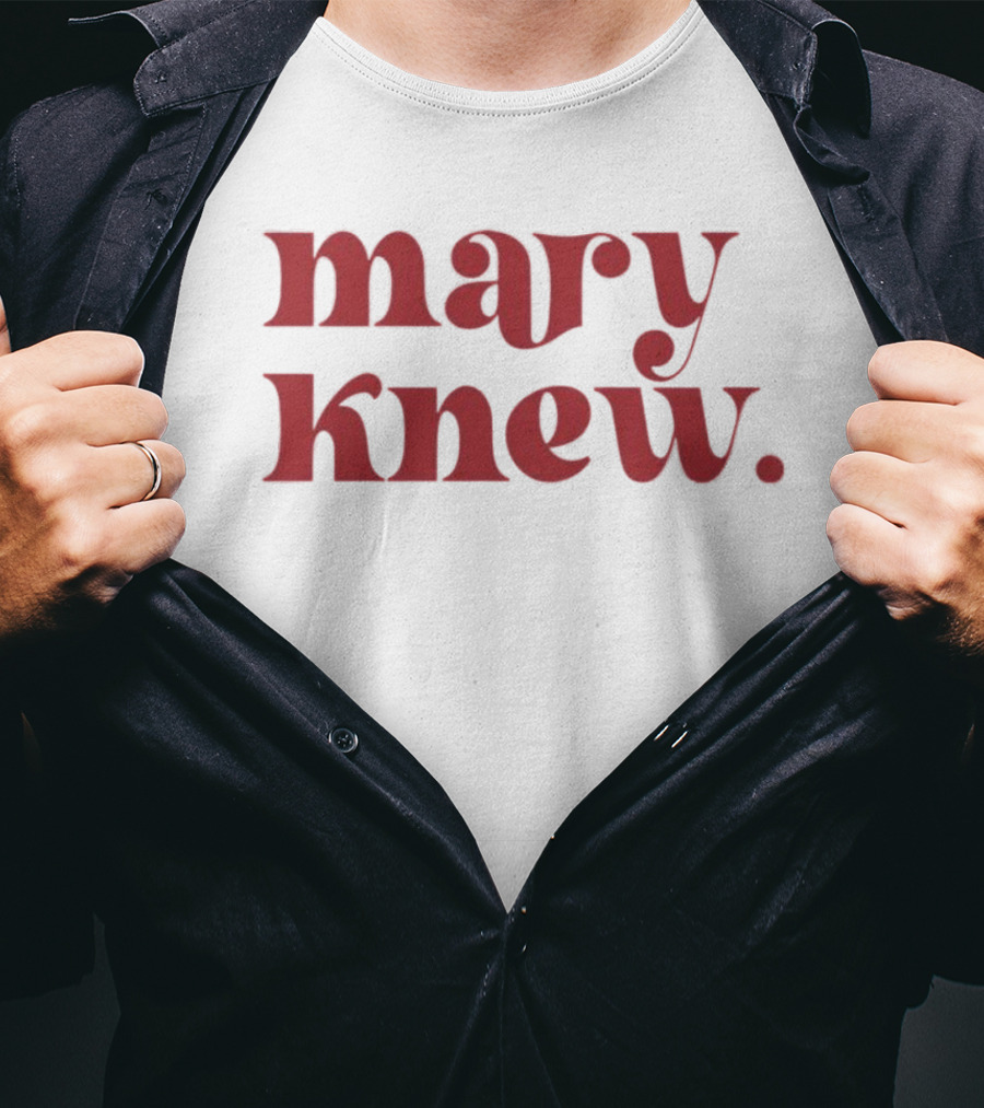 Mary Knew T-Shirt