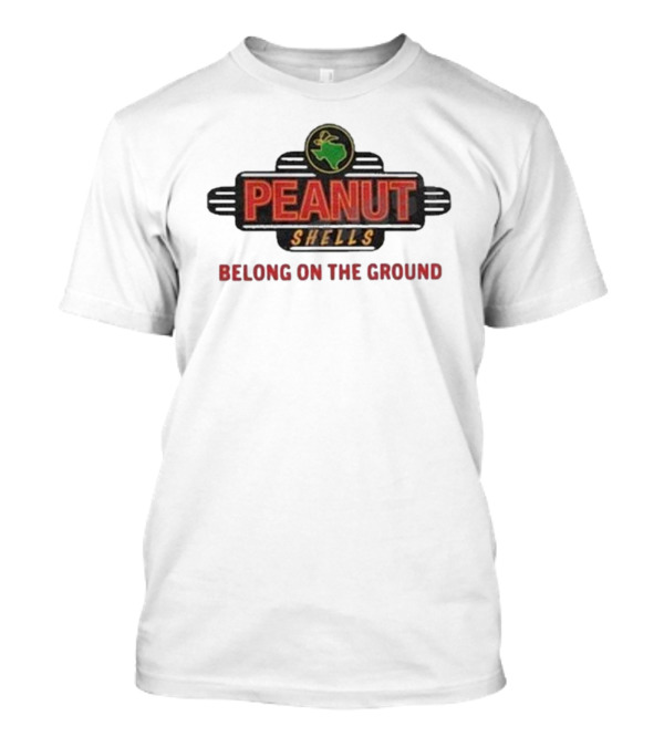 PEANUT SHELLS BELONG ON THE GROUND T-Shirt