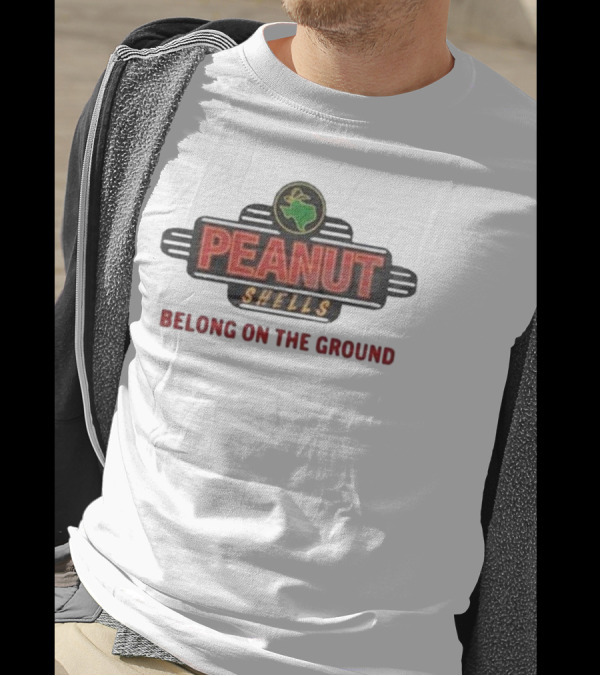 PEANUT SHELLS BELONG ON THE GROUND T-Shirt