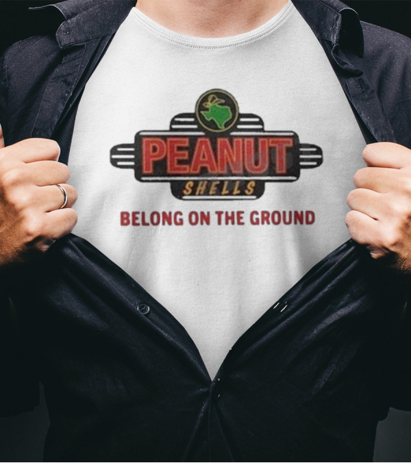 PEANUT SHELLS BELONG ON THE GROUND T-Shirt