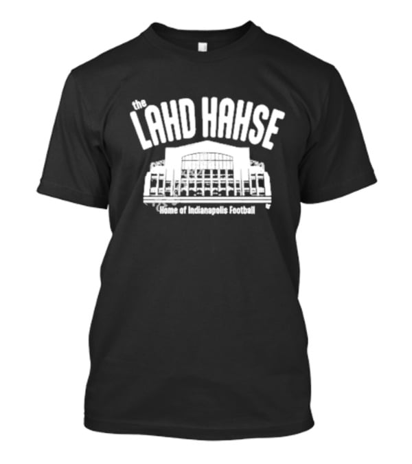 The Lahd Hahse Home Of Indianapolis Football Stadium Building T-Shirt