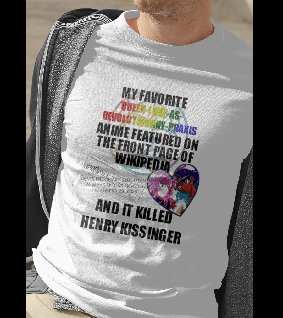 My Favorite Queer Love As Revolutionary Praxis Anime Featured On The Front Page Of Wikipedia And It Killed Henry Kissinger T-Shirt