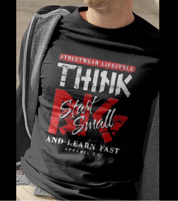 Streetwear Lifestyle Think Start Small And Learn Fast Apparel Co T-Shirt