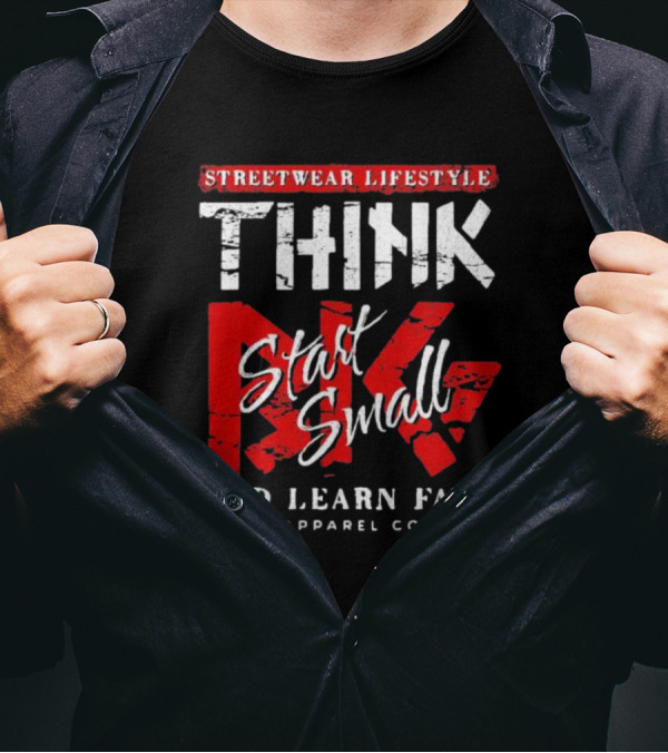 Streetwear Lifestyle Think Start Small And Learn Fast Apparel Co T-Shirt