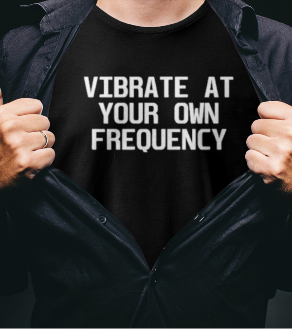 Vibrate At Your Own Frequency T-Shirt