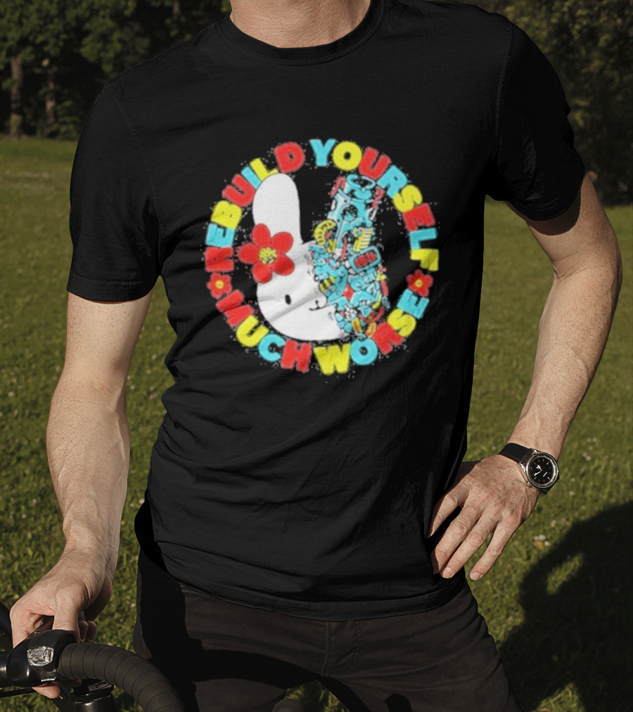 Rebuild Yourself Much Worse Bunny With Flower And Mechanical Parts T-Shirt