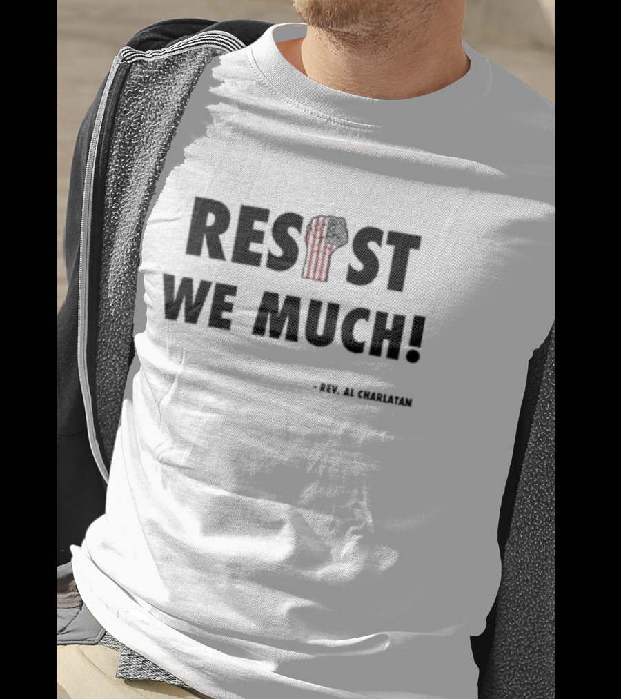 RESIST WE MUCH Rev Al Charlatan Fist T-Shirt