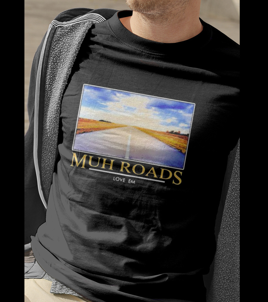 Muh Roads Love Em T-Shirt