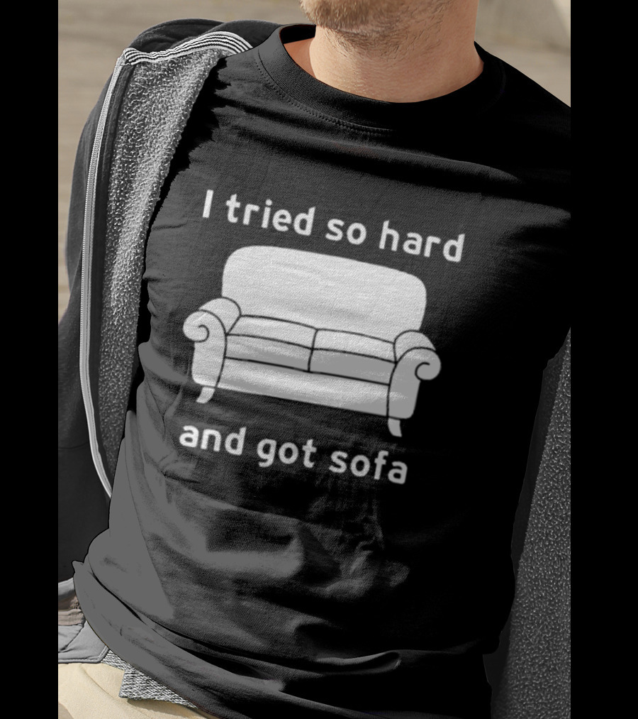 I Tried So Hard And Got Sofa T-Shirt