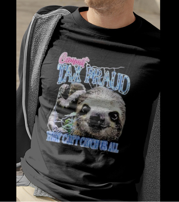 Commit Tax Fraud They Can’t Catch Us All Sloth T-Shirt