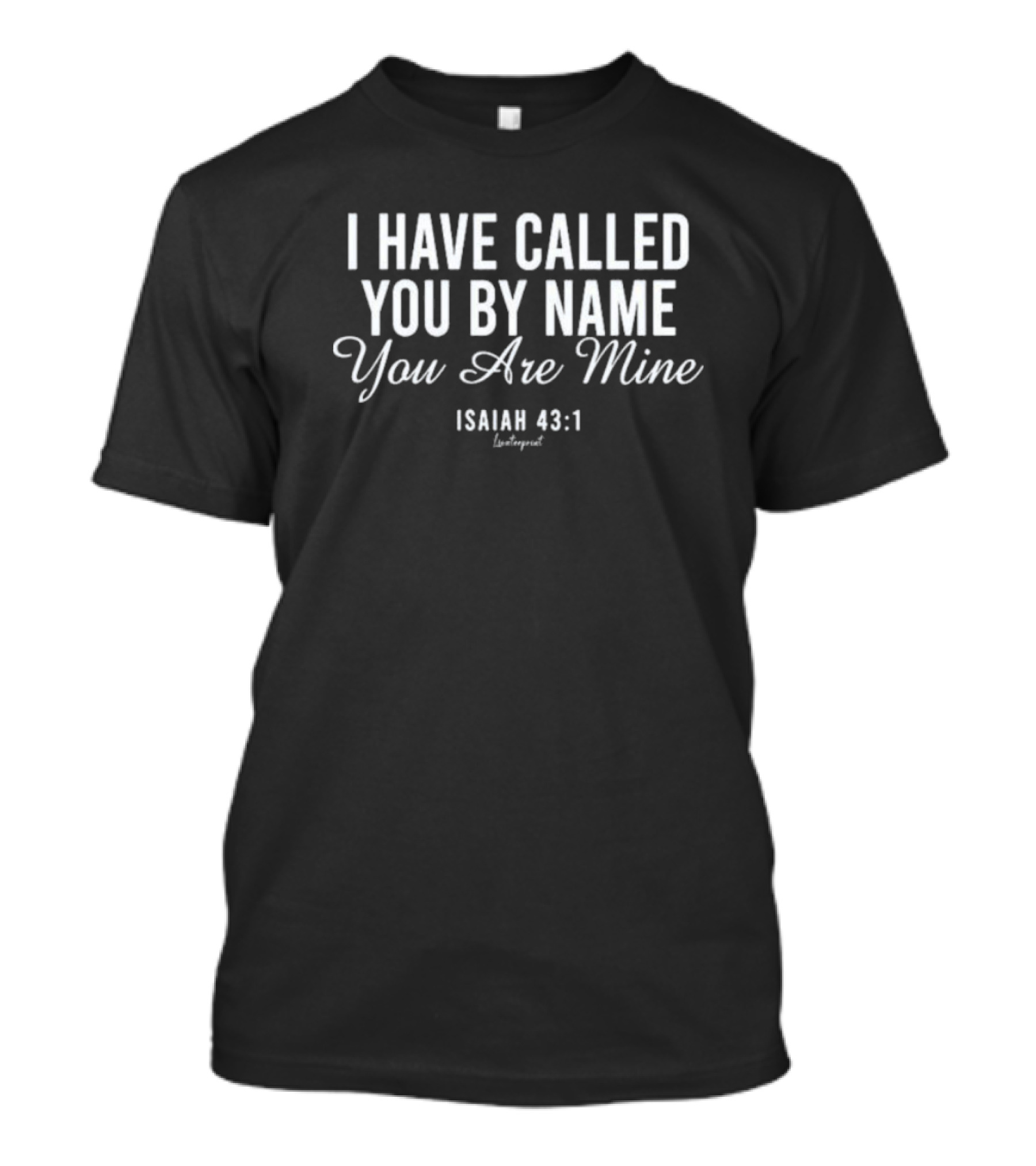 I Have Called You By Name You Are Mine Isaiah 43:1 Christian Scripture Verse T-Shirt
