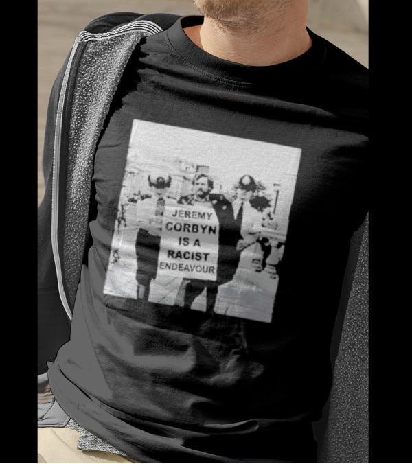 Jeremy Corbyn Is A Racist Endeavour Black And White Protest Image T-Shirt